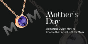 Mother’s Day Gemstone Guide: How to Choose the Perfect Gift for Mom