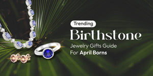 Trending Birthstone Jewelry Gifts Guide For April Borns