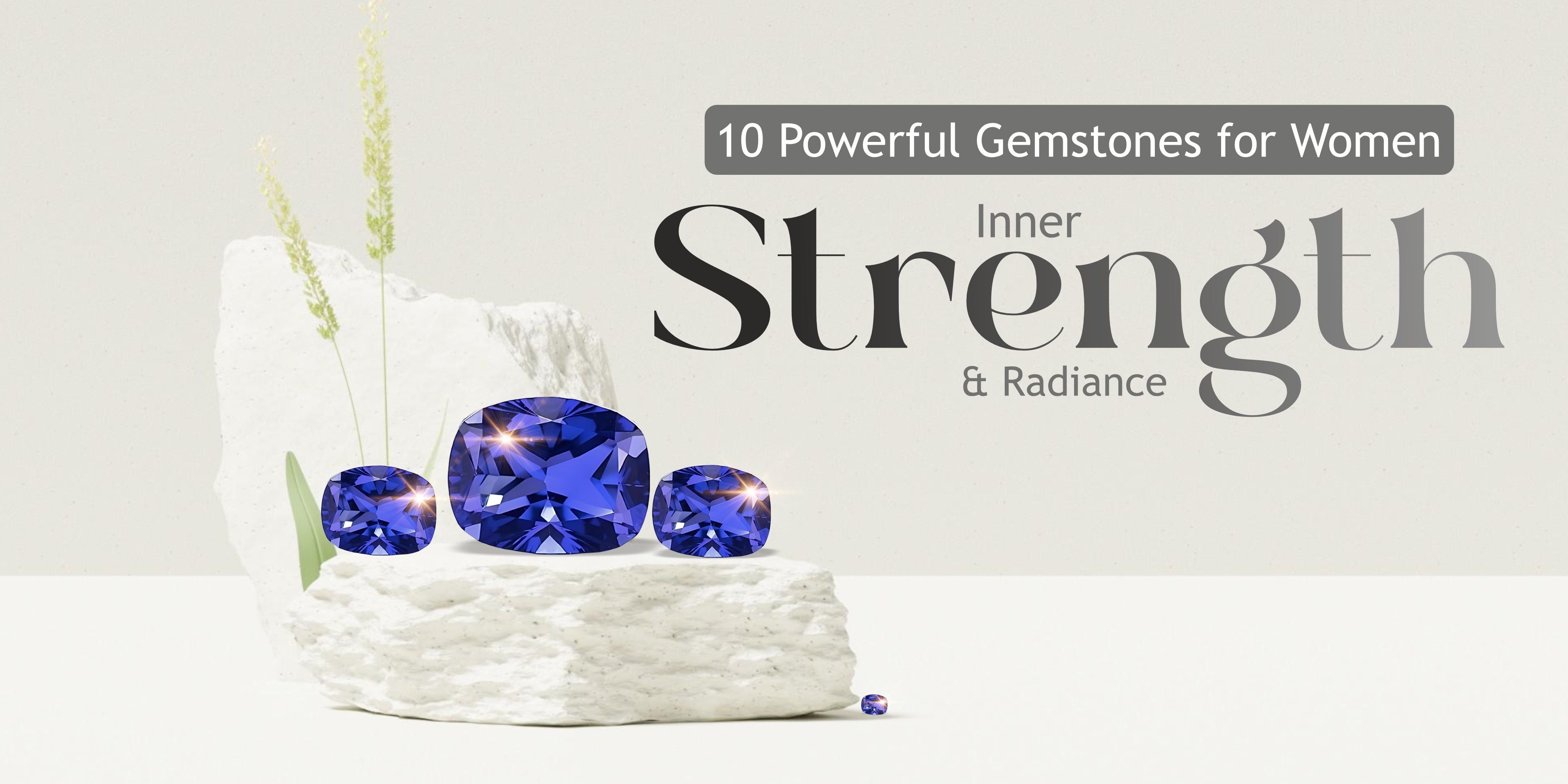 Top 10 Powerful Gemstones for Women: Inner Strength and Radiance
