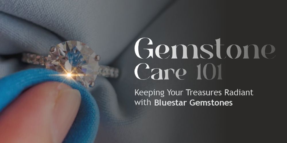 Gemstone Care 101: Keeping Your Treasures Radiant with Bluestar Gemstones