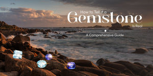 How to Tell if a Gemstone Is Real: A Comprehensive Guide