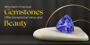 Why Semi-Precious Gemstones Offer Exceptional Value and Beauty