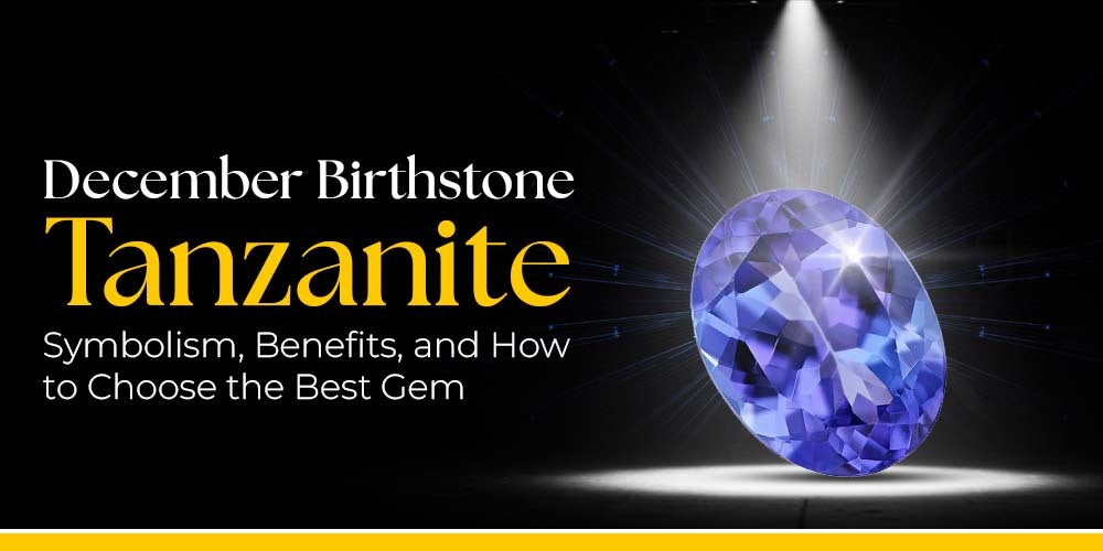 December Birthstone Tanzanite: Symbolism, Benefits, and How to Choose the Best Gem
