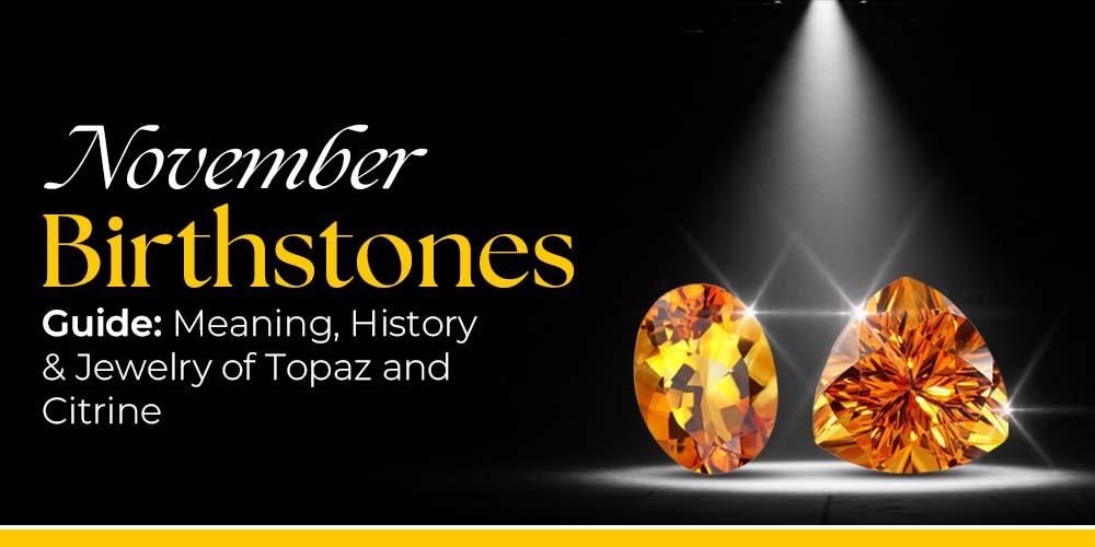November Birthstones Guide: Meaning, History & Jewelry of Topaz and Citrine