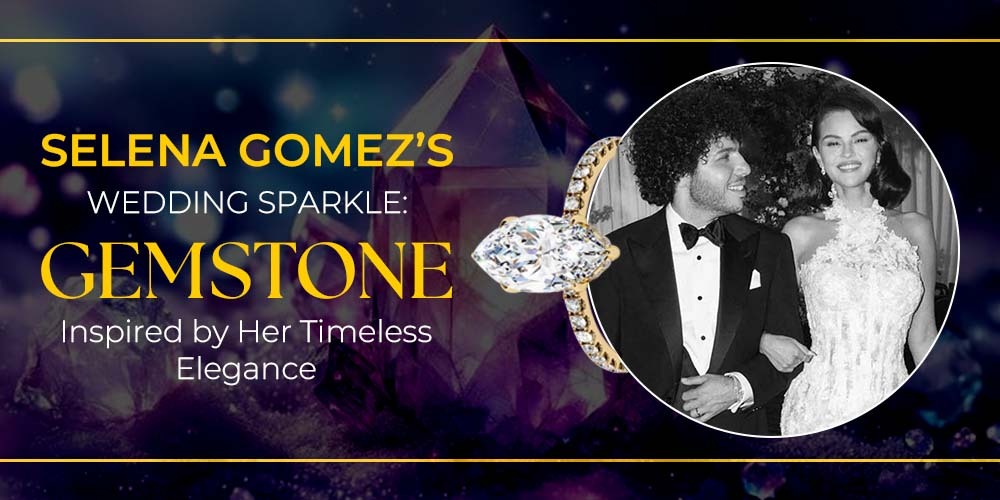 Selena Gomez’s Wedding Sparkle: Gemstones Inspired by Her Timeless Elegance