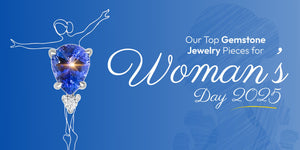 Our Top Gemstone Jewelry Pieces for Women's Day 2025