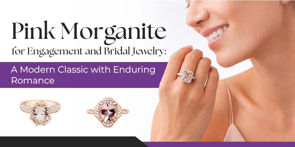 Pink Morganite for Engagement and Bridal Jewelry: A Modern Classic with Enduring Romance
