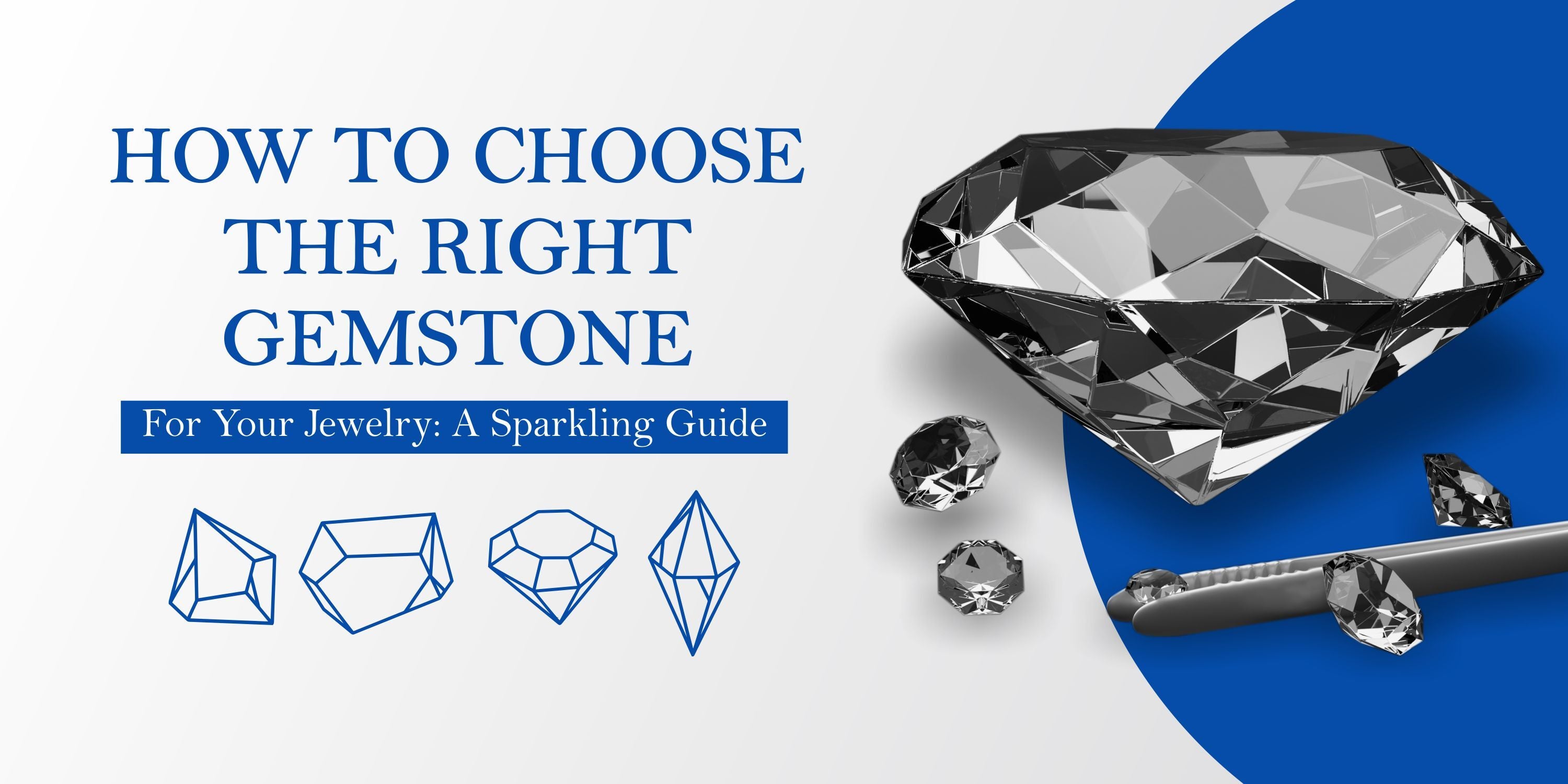 How to Choose the Right Gemstone for Your Jewelry: A Sparkling Guide
