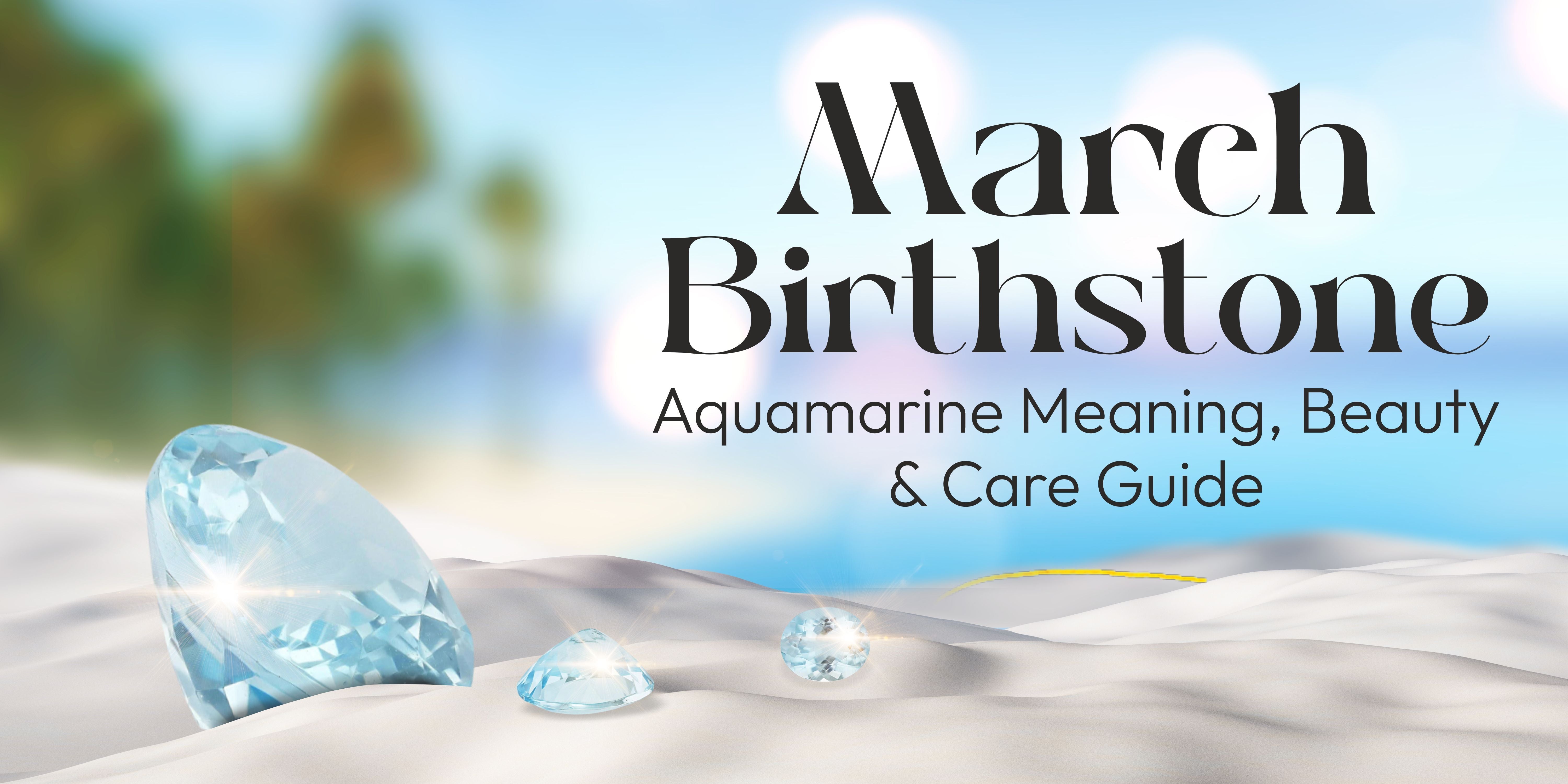 March Birthstone: Aquamarine Meaning, Beauty & Care Guide